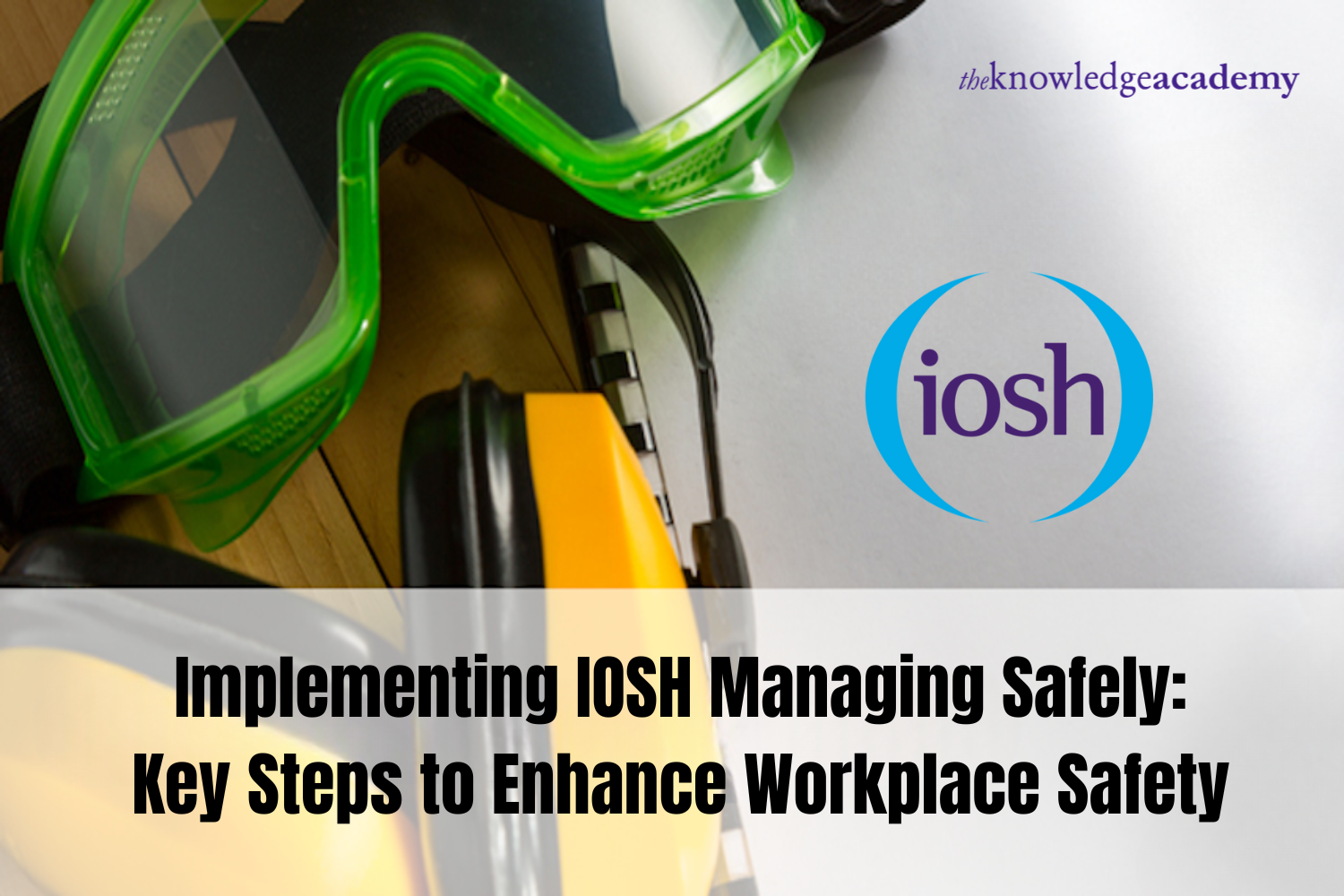 Implementing IOSH Managing Safely: Key Steps to Enhance Workplace Safety