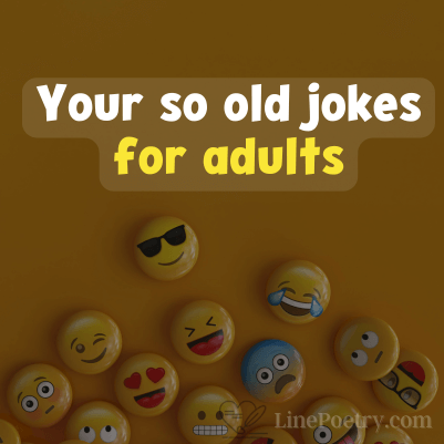 Your so old jokes for adults