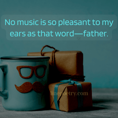 No music is so pleasant to my ... fathers day quotes, wishes