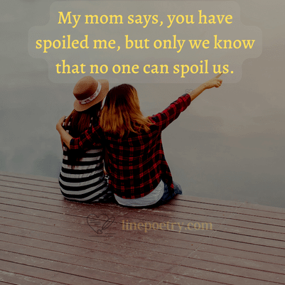 My mom says, you have spoiled ... happy friendship day quotes, wishes, messages