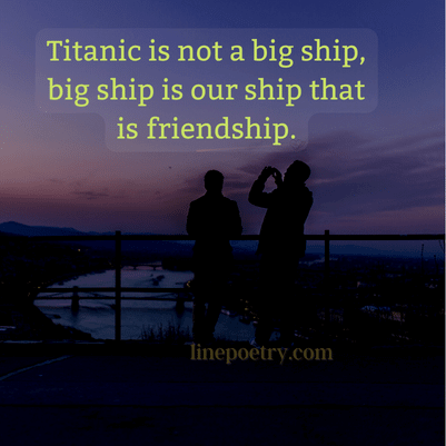 Titanic is not a big ship, big... happy friendship day quotes, wishes, messages