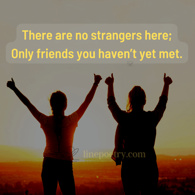 There are no strangers here; O... happy friendship day quotes, wishes, messages