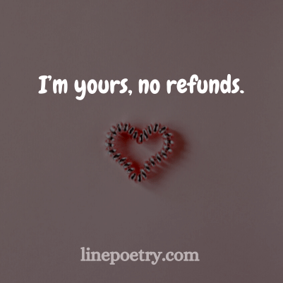 I’m yours🌺🌺, no refund... quotes for valentine's day, happy valentine's day