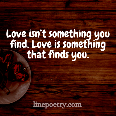 Love isn’t something you fin... quotes for valentine's day, happy valentine's day
