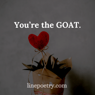 You’re the🌷🌷 GOAT.... quotes for valentine's day, happy valentine's day