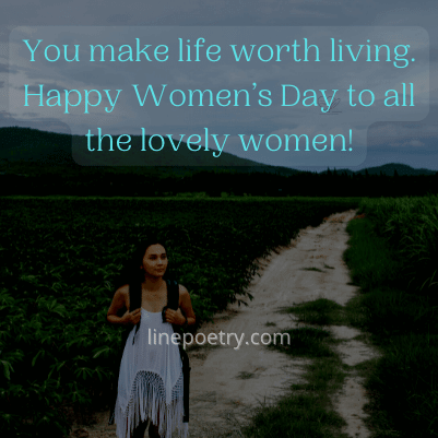 You make life worth living.�... women's day quotes 2022 in english